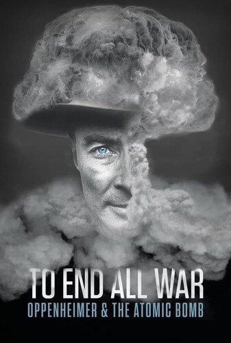 To End All War: Oppenheimer & the Atomic Bomb برای پایان دادن به تمام جنگ ها: اوپنهایمر و بمب اتم